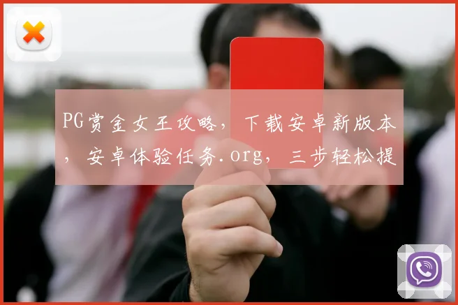 PG赏金女王攻略，下载安卓新版本，安卓体验任务.org，三步轻松提升战力