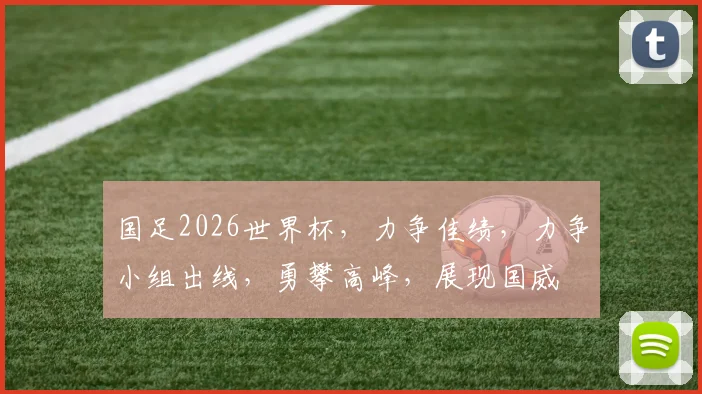 国足2026世界杯，力争佳绩，力争小组出线，勇攀高峰，展现国威